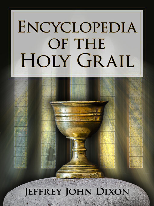 Title details for Encyclopedia of the Holy Grail by Jeffrey John Dixon - Available